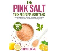 The Pink Salt Trick Recipe for Weight Loss: Unlock the Benefits of Himalayan Pink Salt for Natural Weight Loss, Detoxification, and Metabolism-Boosting Meals.
