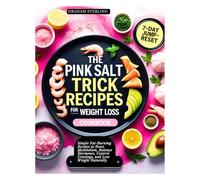 THE PINK SALT TRICK RECIPES FOR WEIGHT LOSS COOKBOOK: Simple Fat-Burning Recipes to Boost Metabolism, Balance Hormones, Control Cravings, and Lose Weight Naturally