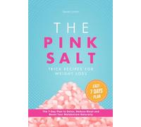The Pink Salt Trick Recipes for Weight Loss: The 7-Day Plan to Detox, Reduce Bloat and Boost Your Metabolism Naturally