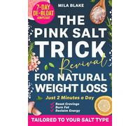 The Pink Salt Trick Revival for Natural Weight Loss: Tailored to Your Salt Type with Recipes & a 7-day De-Bloat Jumpstart to Reset Cravings, Burn Fat & Reclaim Your Energy in Just 2 Minutes a Day