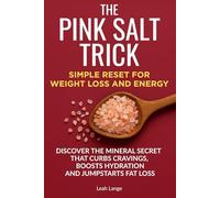 THE PINK SALT TRICK SIMPLE RESET FOR WEIGHT LOSS AND ENERGY: DISCOVER THE MINERAL SECRET THAT CURBS CRAVINGS, BOOSTS HYDRATION AND JUMPSTARTS FAT LOSS