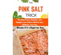 The Pink Salt Trick: The Real Facts, Recipes, and Weight Loss Claims Behind Your Wellness Journey - Decide If It’s Right for You