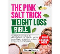 The Pink Salt Trick Weight Loss Bible: Your Complete Guide to the Himalayan Pink Salt Trick as a Natural Path to Effortless Weight Loss, Daily Detox, and Delicious Healing Recipes.