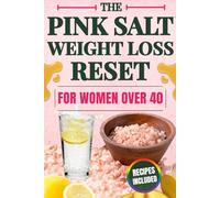 The Pink Salt Weight Loss Reset for Women Over 40: Burn Fat, Reduce Bloating, and Stop Hormonal Weight Gain with a 3-Minute Morning Ritual That Works When Diets Fail - Recipes and Daily Plan Included