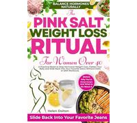 The Pink Salt Weight Loss Ritual for Women Over 40: A Practical Reset to Flatten Your Belly, Stop Hormonal Weight Gain and Slide Back Into Your Favorite Jeans Without Diets or 5AM Workouts