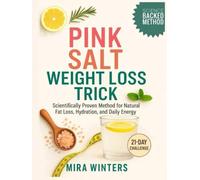 The Pink Salt Weight Loss Trick: A Simple, Science Backed 21-Day Morning Ritual and Recipes for Natural Fat Loss, Enhanced Hydration, and All-Day Energy