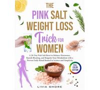 THE PINK SALT WEIGHT LOSS TRICK FOR WOMEN: A 28-Day Pink Salt Reset to Balance Hormones, Banish Bloating, and Reignite Your Metabolism with a Proven Daily Ritual Rooted in Science and Simplicity