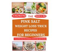 THE PINK SALT WEIGHT LOSS TRICK RECIPES FOR BEGINNERS:: 21-Day Meal Plan To Lose Bloat, Reset Your Metabolism, And Feel Light Again Naturally