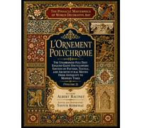 The Pinnacle Masterpiece of World Decorative Art: L’Ornement Polychrome - The Unabridged Full-Text English Giant Encyclopedic Edition of Pattern, ... from Antiquity to Modern Times (Volume 2)