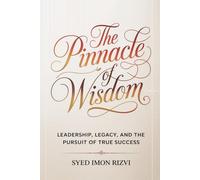 The Pinnacle of Wisdom: Leadership, Legacy, and the Pursuit of True Success