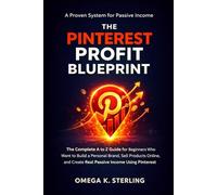 THE PINTEREST PROFIT BLUEPRINT: The Complete A to Z Guide for Beginners Who Want to Build a Personal Brand, Sell Products Online, and Create Real Passive Income Using Pinterest