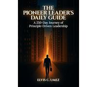 The Pioneer Leader’s Daily Guide: A 250-Day Journey of Principle-Driven Leadership