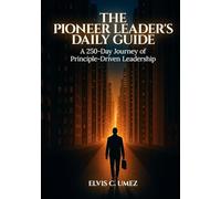 The Pioneer Leader’s Daily Guide: A 250-Day Journey of Principle-Driven Leadership