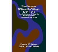 The pioneers of Unadilla village, 1784-1840: and, Reminiscences of village life and of Panama and California from 1840 to 1850