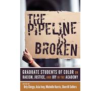 The Pipeline Is Broken: Graduate Students of Color on Racism, Justice, and Joy in the Academy