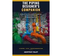 The Piping Designer's Companion: 45 Years of Hard-Earned Wisdom, Practical Tips, and Field-Proven Knowledge for Industrial Piping Design