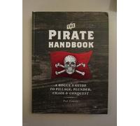 The Pirate Handbook: A Rogue's Guide to Pillage, Plunder, Chaos & Conquest