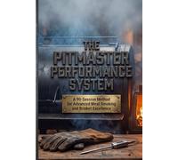The Pitmaster Performance System: A 90-Session Method for Advanced Meat Smoking and Brisket Excellence