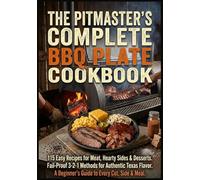 The Pitmaster’s Complete BBQ Plate Cookbook: 115 Easy Recipes for Meat, Hearty Sides & Desserts. Fail-Proof 3-2-1 Methods for Authentic Texas Flavor. A Beginner’s Guide to Every Cut, Side & Meal.