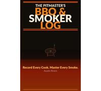 The Pitmaster's BBQ & Smoker Log Book: Track Every Cook, Rub, Wood & Result - 120 Pages for Backyard BBQ and Competition Pitmasters