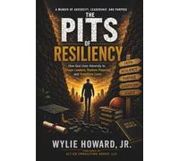 The Pits of Resiliency: How God Uses Adversity to Shape Leaders, Restore Purpose, and Transform Lives