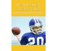 The Pittsburgh Steelers Suck: The Honest Truth about the Steelers