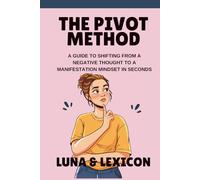 The Pivot Method: A Guide to Shifting from a Negative Thought to a Manifestation Mindset in Seconds