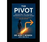 The Pivot: Navigating the College Experience in a Modern World: A Guide for First-Year Community College Success