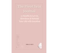 The Pivot Year Journal: 12 Months to Let Go, Slowdown & Rebuild Your Life with Intention