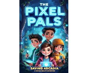 The Pixel Pals: Saving Arcadia: A Virtual Reality Adventure