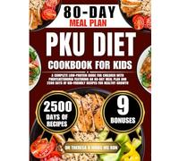 THE PKU DIET COOKBOOK FOR KIDS: A Complete Low-Protein Guide for Children with Phenylketonuria Featuring an 80-Day Meal Plan and 2500 Days of Kid-Friendly Recipes for Healthy Growth