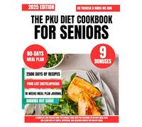 THE PKU DIET COOKBOOK FOR SENIORS: A Complete Low-Protein Guide for Seniors Living with PKU Featuring an 80 Days Meal Plan and 2,500 Days of Simple, Nutritious, and Delicious Recipes for Healthy Aging