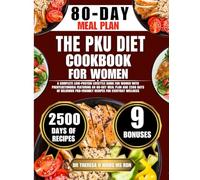 THE PKU DIET COOKBOOK FOR WOMEN: A Complete Low-Protein Lifestyle Guide for Women with Phenylketonuria Featuring an 80-Day Meal Plan and 2500 Days of ... PKU-Friendly Recipes for Everyday Wellness