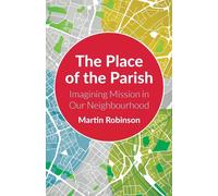 The Place of the Parish: Imagining Mission in our Neighbourhood - Robinson...