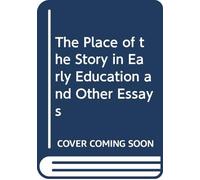 The Place of the Story in Early Education and Other Essays