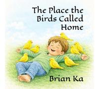 The Place the Birds Called Home: A Gentle Story That Teaches Kindness That Comes Back