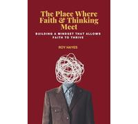 The Place Where Faith and Thinking Meet: Building the Mindset that Allows Faith to Thrive
