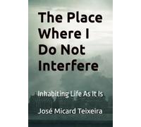The Place Where I Do Not Interfere: Inhabiting Life As It Is