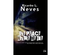THE PLACE WHERE WE DIE: A RELATIVE SHORT FANTASY DRAMA ABOUT DEATH AND LIFE AND THINGS THAT COULD HAVE BEEN