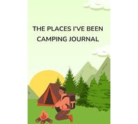 The Places I’ve Been - Camping Journal: Record 60 Camping Memories with Prompts, Notes, and Drawing Space