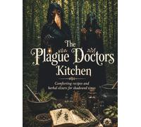 The Plague Doctor's Kitchen: Comforting recipes and herbal elixers for shadowed times