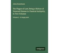 The Plague of Lust; Being a History of Venereal Disease in Classical Antiquity, In Two Volumes: Volume 2 - in large print