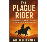 The Plague Rider: The Frontier Physician Time Forgot-and His Daring Ride to Save a Generation