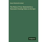 The Plains of Troy: Illustrated by a Panoramic Drawing Taken on the Spot