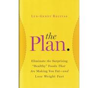 The Plan: Eliminate the Surprising "Healthy" Foods That Are Making You Fat--And Lose Weight Fast