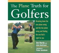 The Plane Truth for Golfers: Breaking Down the One-plane Swing and the Two-plane Swing and Finding the One That's Right for You [Lingua inglese]