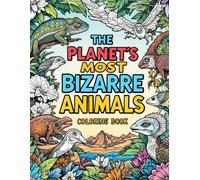 The Planet’s Most Bizarre Animals Coloring Book: A Fun and Educational Coloring Book for Kids Ages 6-12 Featuring Weird, Rare and Unusual Animals from Around the World