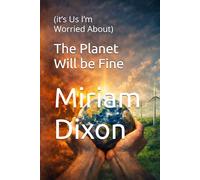The Planet Will be Fine: (it’s Us I’m Worried About)