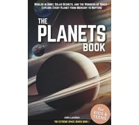The Planets Book for Kids & Teens: Worlds in Orbit, Solar Secrets, and the Wonders of Space-Explore Every Planet from Mercury to Neptune