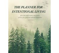 The Planner for Intentional Living: plan your week, master your money, achieve your goals, and cultivate connections